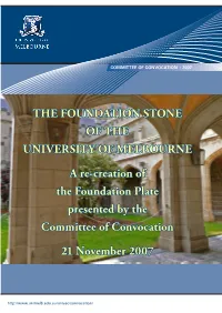 THE FOUNDATION STONE of the UNIVERSITY of MELBOURNE a Re-Creation of the Foundation Plate Presented by the Committee of Convocat