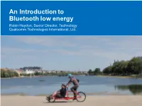 An Introduction to Bluetooth Low Energy Robin Heydon, Senior Director, Technology Qualcomm Technologies International, Ltd