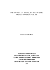 SOCIAL CAPITAL and CLIENTELISM: the CASE STUDY of LOCAL DISTRICTS in THAILAND On-Uma Rattanasripanya a Dissertation Submitted I