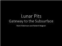 Lunar Pits Gateway to the Subsurface Mark Robinson and Robert Wagner Outline