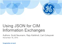Using JSON for CIM Information Exchanges Authors: Scott Neumann, Raju Kalidindi, Carl Ozkaynak November 18, 2016