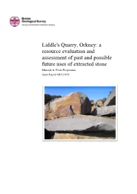 Liddle's Quarry, Orkney: a Resource Evaluation and Assessment of Past and Possible Future Uses of Extracted Stone Minerals & Waste Programme Open Report OR/12/070