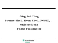 Jörg Schilling Bourne Shell, Korn Shell, POSIX, ... Unterschiede Fokus Fraunhofer Alte Shells Unter UNIX