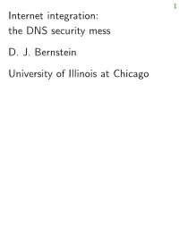 Internet Integration: the DNS Security Mess D. J. Bernstein University of Illinois at Chicago 2 the Domain Name System Uic.Edu Wants to See