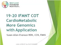 19-20 IFMNT COT Cardiometabolic More Genomics with Application Susan Allen-Evenson RDN, CCN, FMNS