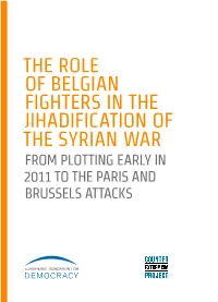 THE ROLE of BELGIAN FIGHTERS in the JIHADIFICATION of the SYRIAN WAR from PLOTTING EARLY in 2011 to the PARIS and BRUSSELS ATTACKS European Foundation for Democracy