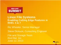 Linux File Systems Enabling Cutting Edge Features in RHEL 6 & 7 Ric Wheeler, Senior Manager Steve Dickson, Consulting Engineer File and Storage Team Red Hat, Inc