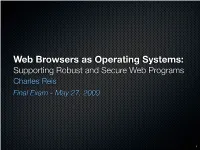 Web Browsers As Operating Systems: Supporting Robust and Secure Web Programs Charles Reis Final Exam - May 27, 2009