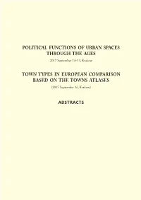 POLITICAL FUNCTIONS of URBAN SPACES THROUGH the AGES Town Types in EUROPEAN Comparison Based on the Towns ATLASES Abstracts