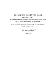 EXPLORING COMPUTER GAME DRAMATURGY an Exploration Into the Relationship Between the Theory of Game Studies and the Practice of Game Design and Development