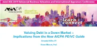 Valuing Debt in a Down Market – Implications from the New AICPA PE/VC Guide Amanda Miller, EY Shaan Elbaum, Pwc Overview: the AICPA PE/VC Valuation Guide