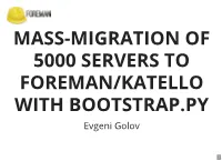 MASS-MIGRATION of 5000 SERVERS to FOREMAN/KATELLO with BOOTSTRAP.PY Evgeni Golov