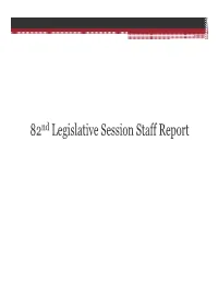 82Nd Legislative Session Staff Report Session Overview • Session Began January 11, 2011 and Concluded After 140 Days on May 30,2011