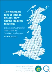 The Changing Face of Faith in Britain: How Should Quakers Respond? Part 3: Charting Quaker Ecumenical and Interfaith Involvement Ben Pink Dandelion