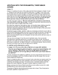 JEPHTHAH with the EPHRAIMITES, THREE MINOR JUDGES Judges 12 Chapter 12 Continues the Story of the Judge Jephthah That We Began in Chapter 10 and 11