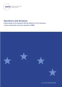 Questions and Answers Implementation of the Regulation (EU) No 648/2012 on OTC Derivatives, Central Counterparties and Trade Repositories (EMIR)