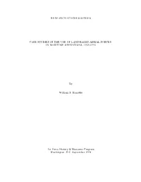 RESEARCH STUDIES SERIES CASE STUDIES in the USE of LAND-BASED AERIAL FORCES in MARITIME OPERATIONS, 1939-1990 by William S. Hana