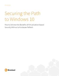 Securing the Path to Windows 10 How to Achieve the Benefits of Virtualization-Based Security Without a Hardware Refresh White Paper