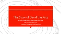 The Story of David the King a Very Complex History of a Complex Individual Not for the Weak at Heart One Has to Read Between the Lines, Too