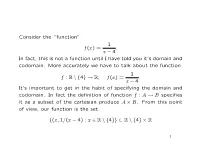 Consider the “Function” F(X) = 1 X − 4 . in Fact, This Is Not a Function Until I Have Told You It's Domain and Codomain
