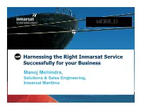 Harnessing the Right Inmarsat Service Successfully for Your Business Manoj Mohindra, Solutions & Sales Engineering, Inmarsat Maritime
