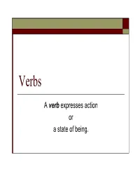 A Verb Expresses Action Or a State of Being. Verbs Are Classified in 3 Ways