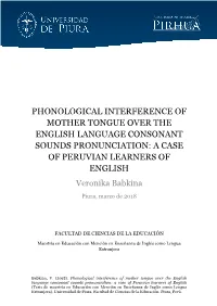 PHONOLOGICAL INTERFERENCE of MOTHER TONGUE OVER the ENGLISH LANGUAGE CONSONANT SOUNDS PRONUNCIATION: a CASE of PERUVIAN LEARNERS of ENGLISH Veronika Babkina