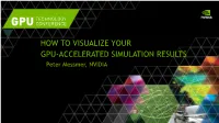 HOW to VISUALIZE YOUR GPU-ACCELERATED SIMULATION RESULTS Peter Messmer, NVIDIA