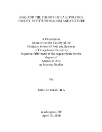 IRAQ and the THEORY of BASE POLITICS: COOLEY, INSTITUTIONALISM and CULTURE a Dissertation Submitted to the Faculty of the Gradu