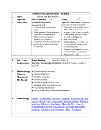 FORMAT for LESSON PLAN – SCIENCE 1. Topic Metals and Non Metals 2. Logistics No. of Periods 8 Class 10 3. Objecti