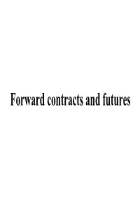 Forward Contracts and Futures a Forward Is an Agreement Between Two Parties to Buy Or Sell an Asset at a Pre-Determined Future Time for a Certain Price