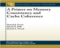 A Primer on Memory Consistency and CACHE COHERENCE CONSISTENCY on MEMORY a PRIMER and Cache Coherence Consistency and Daniel J