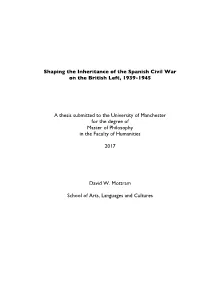Shaping the Inheritance of the Spanish Civil War on the British Left, 1939-1945 a Thesis Submitted to the University of Manches