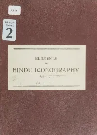 ELEMENTS of HINDU ICONOGRAPHY CORNELL UNIVERSITY LIBRARY All Books Are Subject to Recall After Two Weeks Olin/Kroch Library DATE DUE Cornell University Library