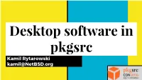 Desktop Software in Pkgsrc Kamil Rytarowski Kamil@Netbsd.Org Whoami(1)