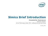 Simics Brief Introduction Presented By: Chunrong Lai Software Engineer Simics Technology Center (STC), Software and Services Group
