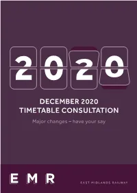 DECEMBER 2020 TIMETABLE CONSULTATION Major Changes – Have Your Say Contents Introduction 0 3 a Message from Julian Edwards, Managing Director, East Midlands Railway