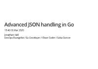 Advanced JSON Handling in Go 19:40 05 Mar 2020 Jonathan Hall Devops Evangelist / Go Developer / Clean Coder / Salsa Dancer About Me