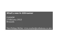 What's New in Gstreamer FOSDEM 2 February 2013 Brussels Tim-Philipp