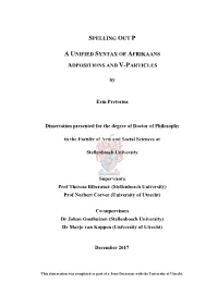 SPELLING out P a UNIFIED SYNTAX of AFRIKAANS ADPOSITIONS and V-PARTICLES by Erin Pretorius Dissertation Presented for the Degree