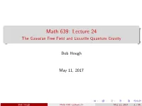 Math 639: Lecture 24 the Gaussian Free Field and Liouville Quantum Gravity