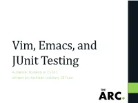 Vim, Emacs, and Junit Testing Audience: Students in CS 331 Written By: Kathleen Lockhart, CS Tutor Overview