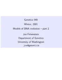 Genetics 540 Winter, 2001 Models of DNA Evolution – Part 2 Joe Felsenstein Department of Genetics University of Washington