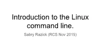 Introduction to the Linux Command Line. Sabry Razick (RCS Nov 2015) What Is a Terminal
