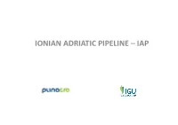 IONIAN ADRIATIC PIPELINE – IAP IONIAN ADRIATIC PIPELINE - IAP •Connecting Croatian Gas Transmission System with Project TAP