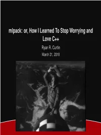 Mlpack: Or, How I Learned to Stop Worrying and Love C++ Ryan R