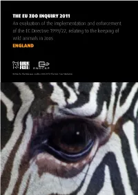 THE EU ZOO INQUIRY 2011 an Evaluation of the Implementation and Enforcement of the EC Directive 1999/22, Relating to the Keeping of Wild Animals in Zoos ENGLAND