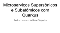 Microserviços Supersônicos E Subatômicos Com Quarkus Pedro Hos and William Siqueira Pedro Hos @ Github.Com/Pedro-Hos
