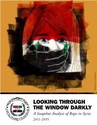 LOOKING THROUGH the WINDOW DARKLY a Snapshot Analysis of Rape in Syria 2011-2015 2 Looking Through the Window Darkly a Snapshot Analysis of Rape in Syria 2011-2015