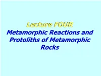 Metamorphic Reactions and Protoliths of Metamorphic Rocks Development of Metamorphic Rocks